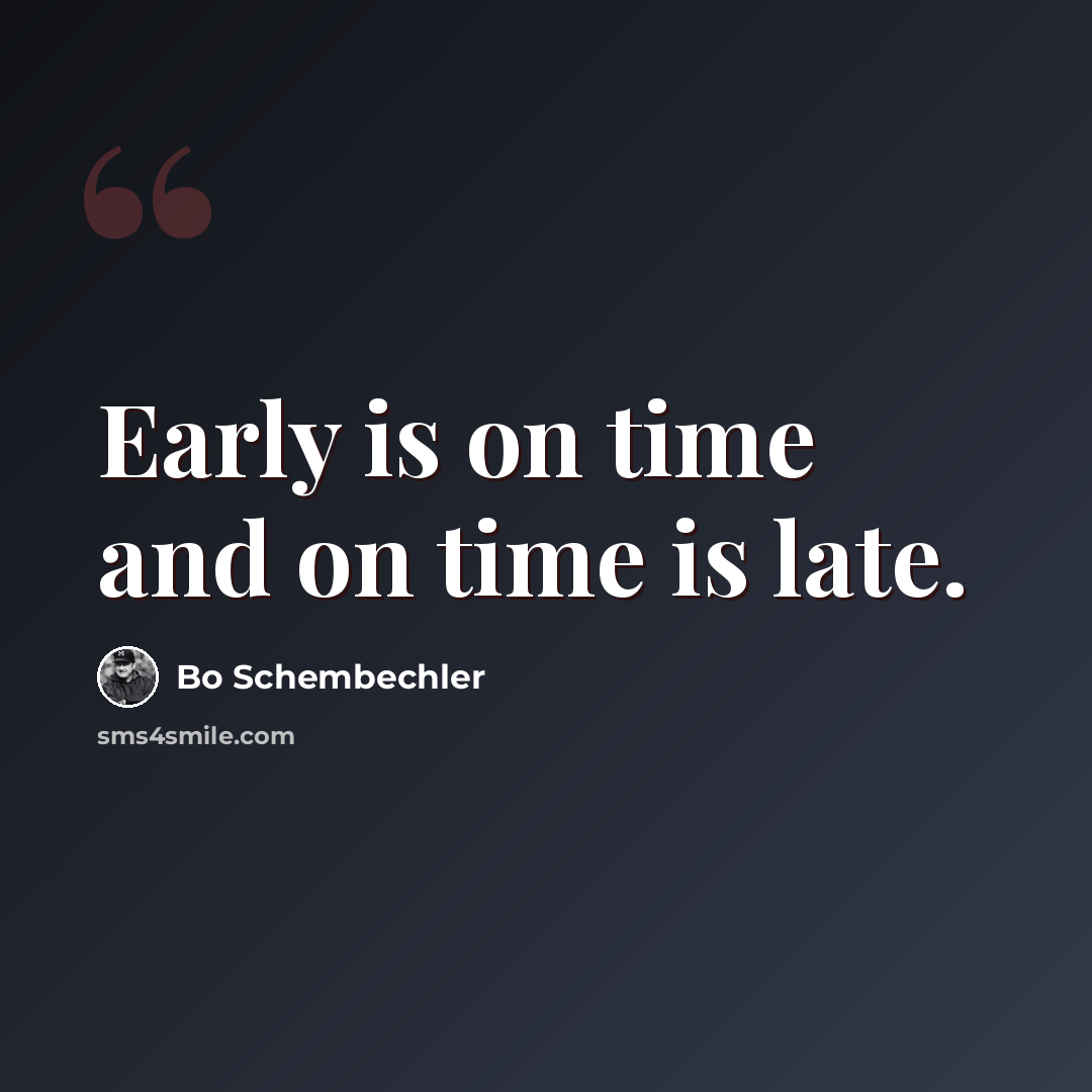 “Early is on time and on time is late.” quote by Bo Schembechler