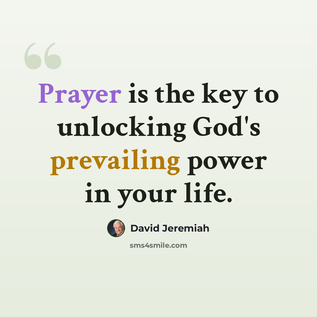 “Prayer is the key to unlocking God's prevailing power in your life.” quote by David Jeremiah