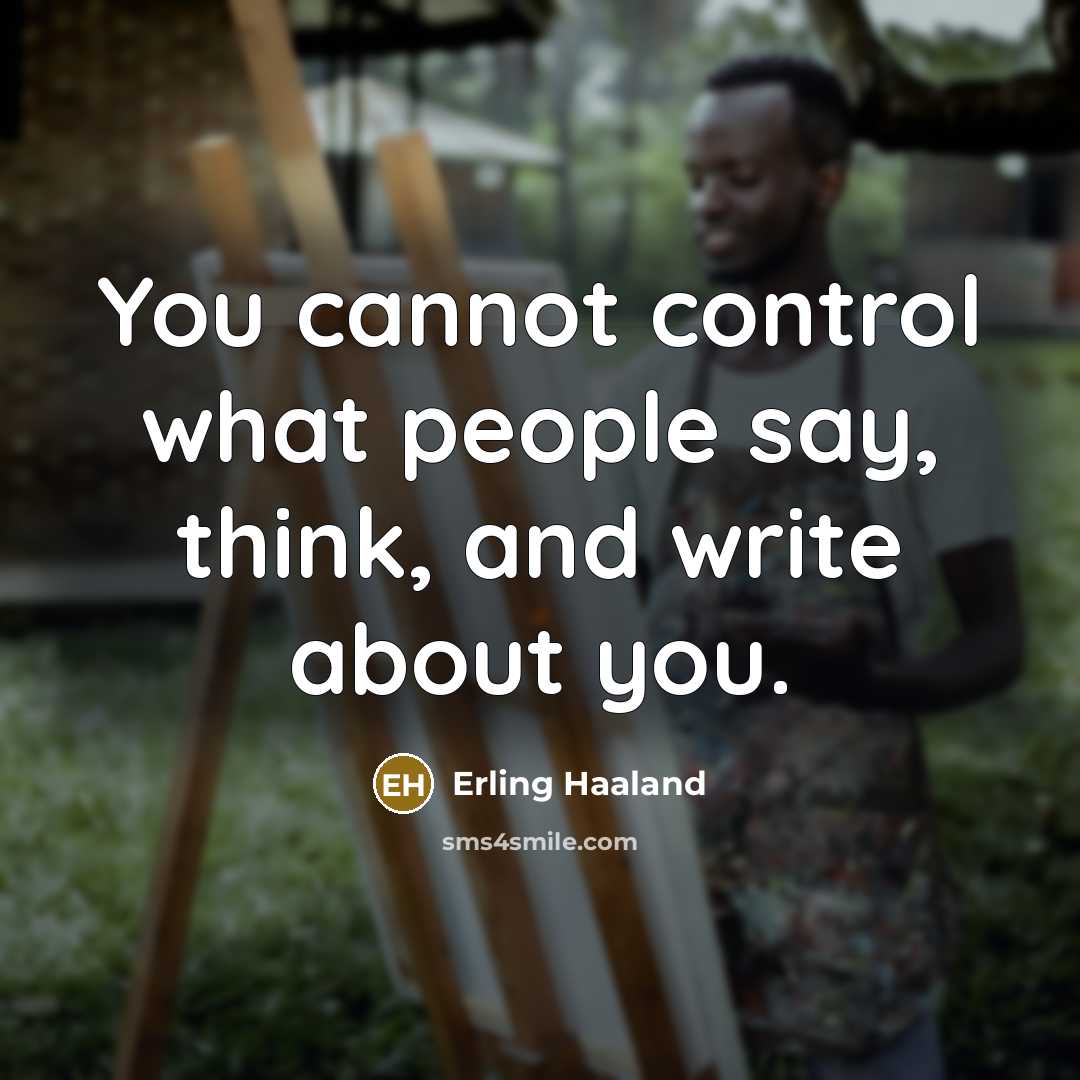 “You cannot control what people say, think, and write about you.” quote by Erling Haaland