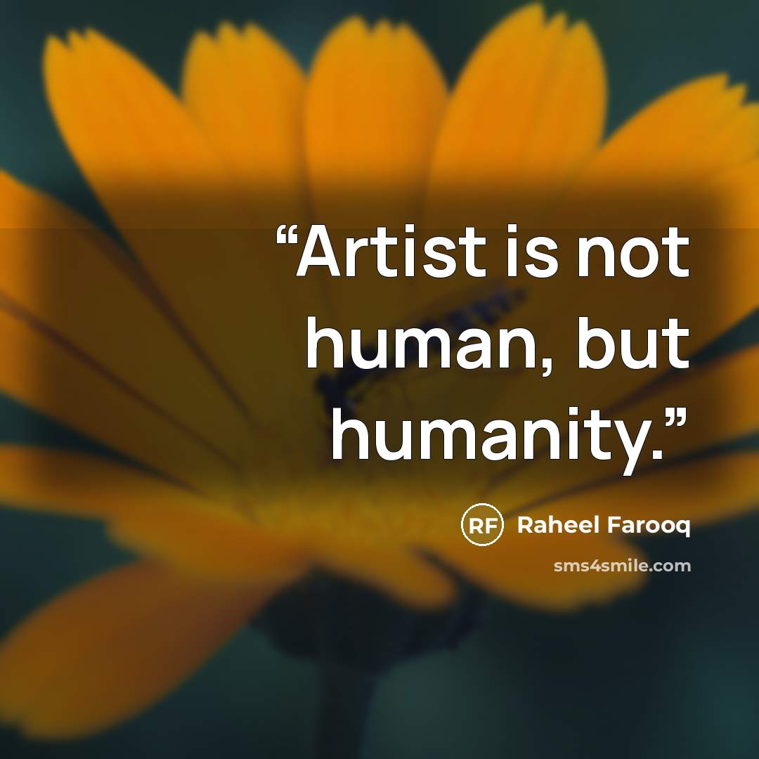 “Artist is not human, but humanity.” quote by Raheel Farooq