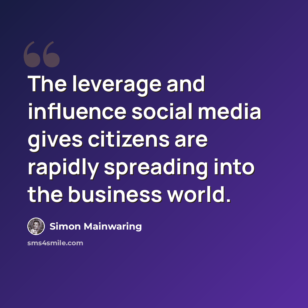 “The leverage and influence social media gives citizens are rapidly spreading into the business world.” quote by Simon Mainwaring