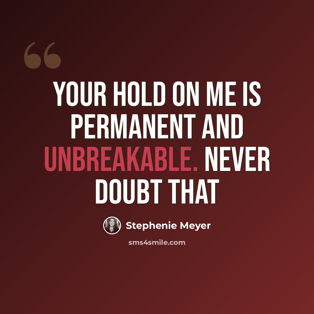 “Your hold on me is permanent and unbreakable. Never doubt that” quote by Stephenie Meyer