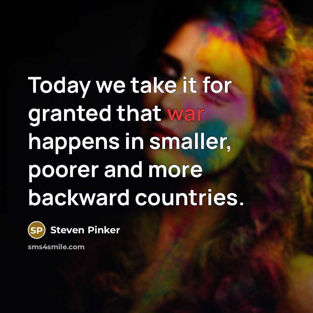 “Today we take it for granted that war happens in smaller, poorer and more backward countries.” quote by Steven Pinker