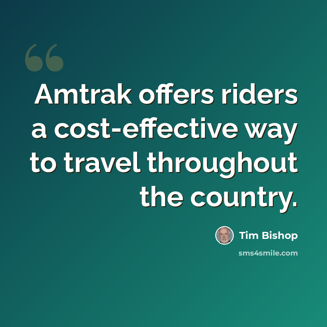“Amtrak offers riders a cost-effective way to travel throughout the country.” quote by Tim Bishop