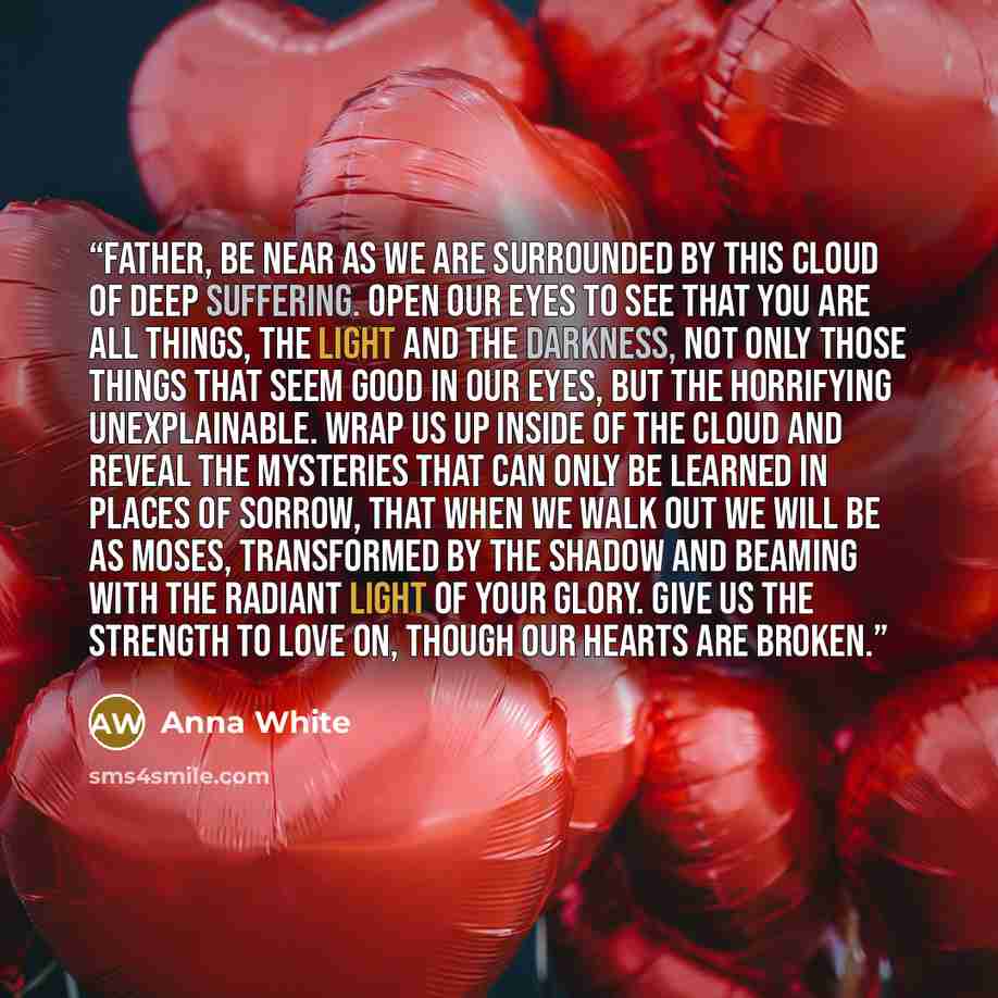 “Father, be near as we are surrounded by this cloud of deep suffering. Open our eyes to see that you are all things, the light and the darkness, not only those things that seem good in our eyes, but the horrifying unexplainable. Wrap us up inside of the cloud and reveal the mysteries that can only…” quote by Anna White