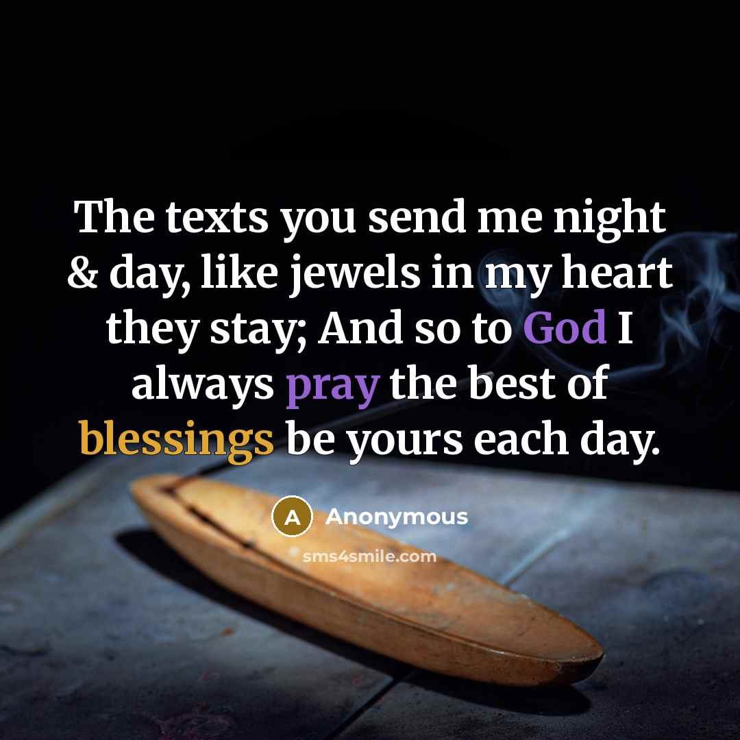 “The texts you send me night & day, like jewels in my heart they stay; And so to God I always pray the best of blessings be yours each day.” quote by Anonymous