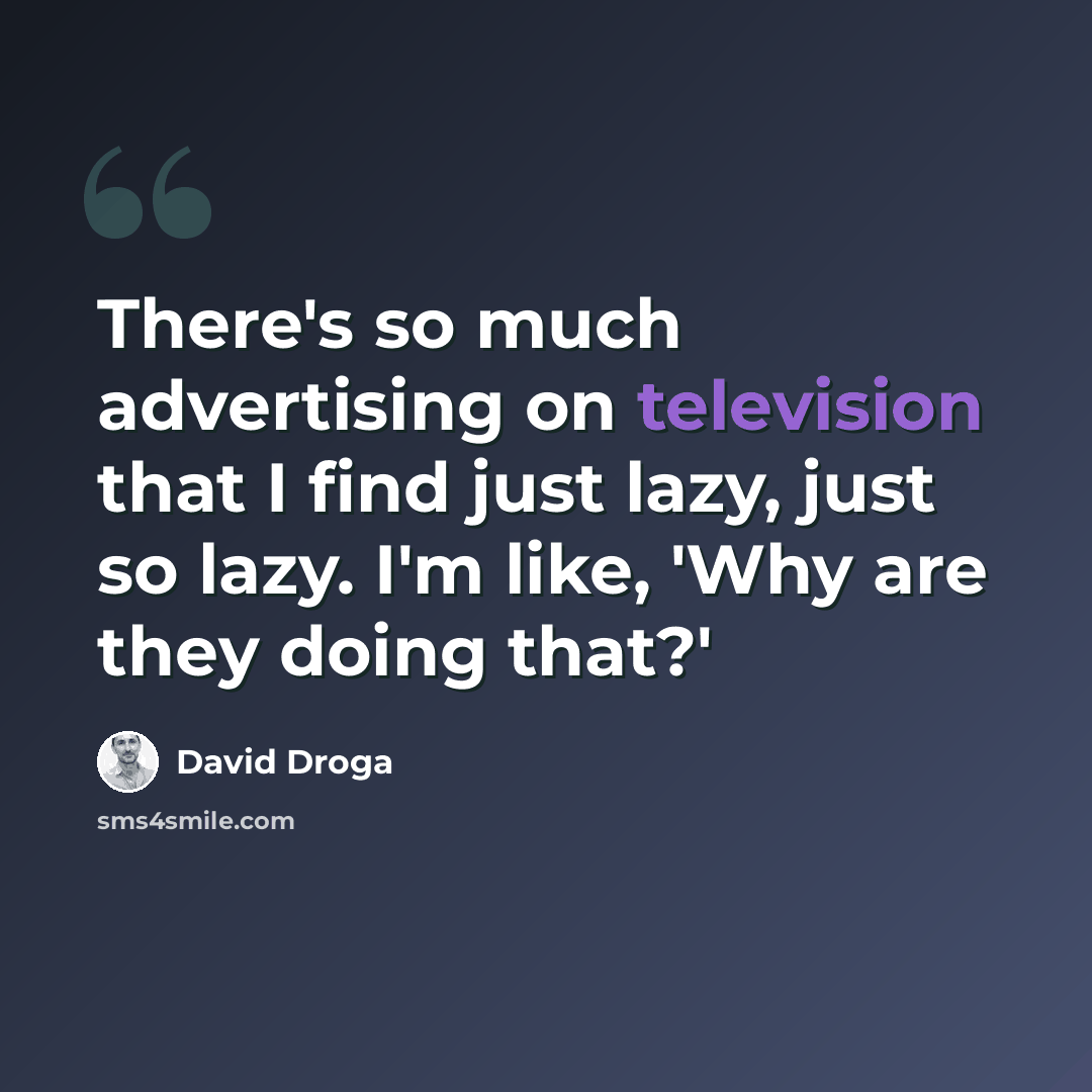 “There's so much advertising on television that I find just lazy, just so lazy. I'm like, 'Why are they doing that?'” quote by David Droga