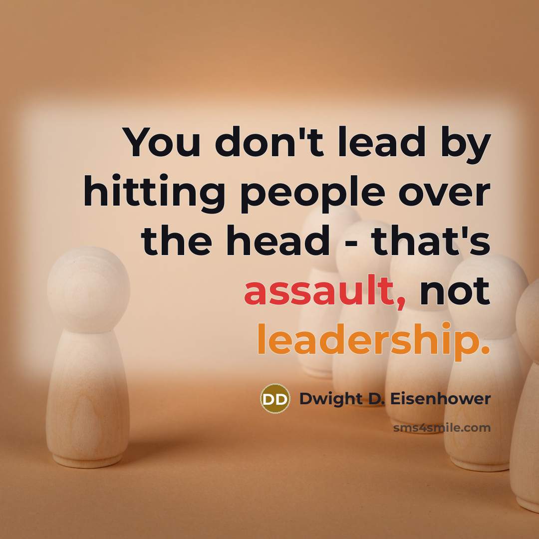“You don't lead by hitting people over the head - that's assault, not leadership.” quote by Dwight D. Eisenhower