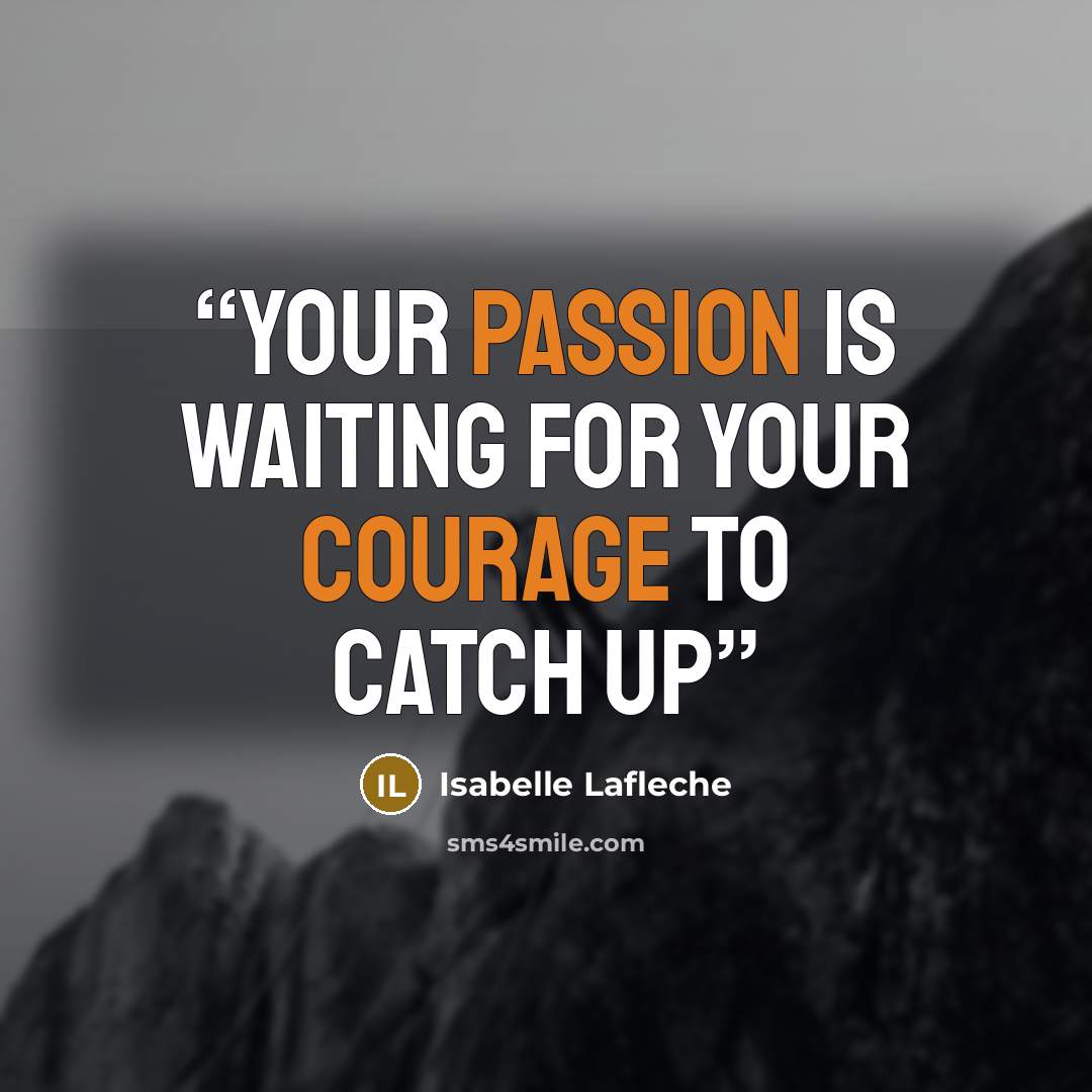 “Your passion is waiting for your courage to catch up” quote by Isabelle Laflèche