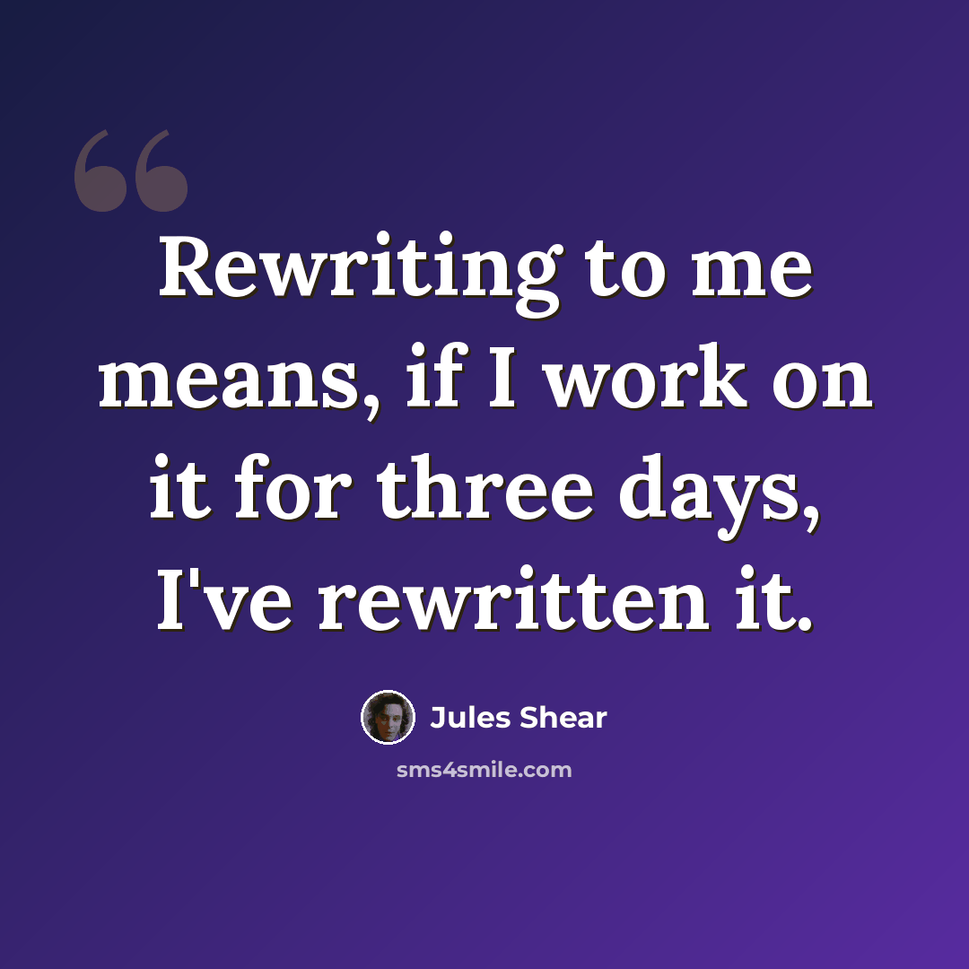 “Rewriting to me means, if I work on it for three days, I've rewritten it.” quote by Jules Shear