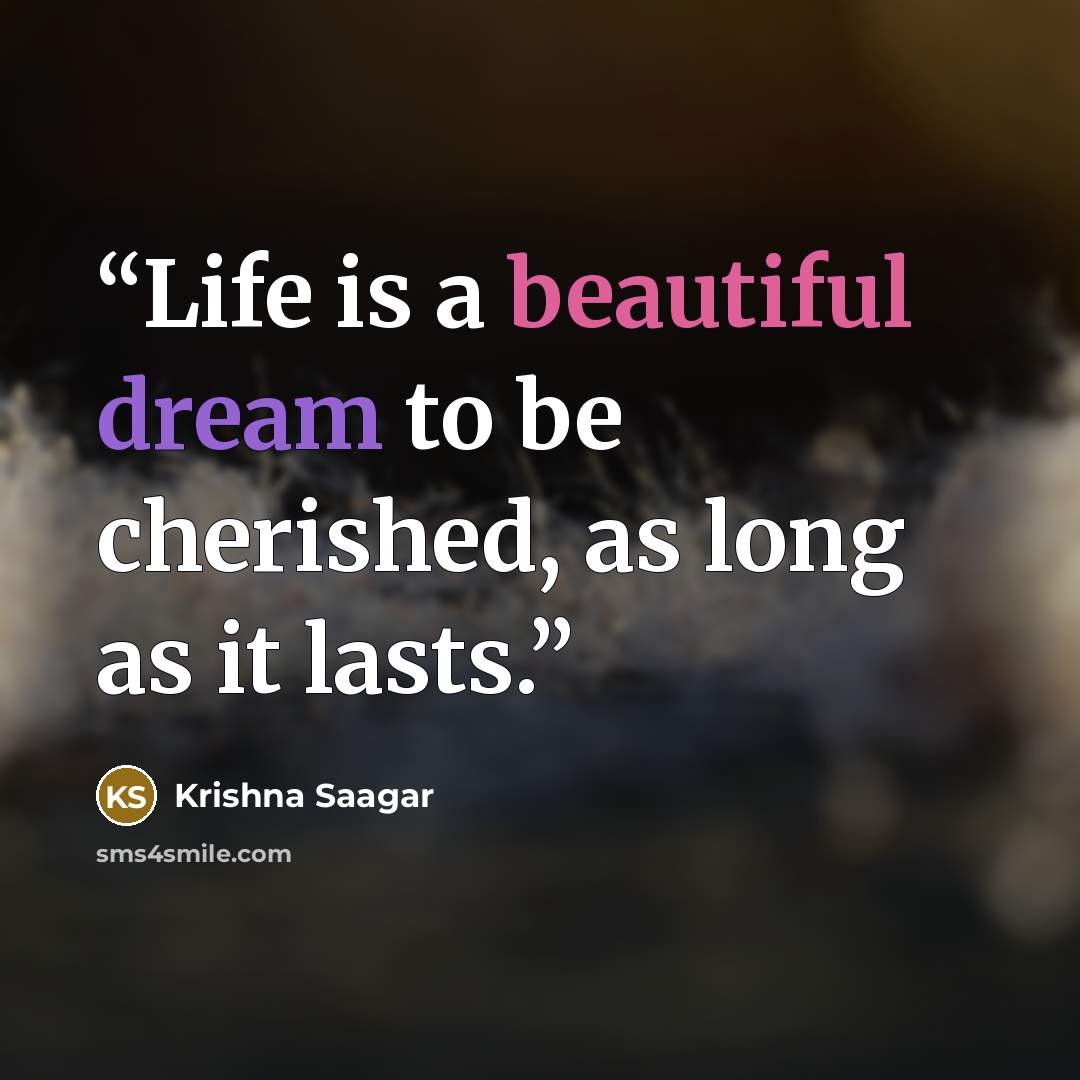 “Life is a beautiful dream to be cherished, as long as it lasts.” quote by Krishna Saagar