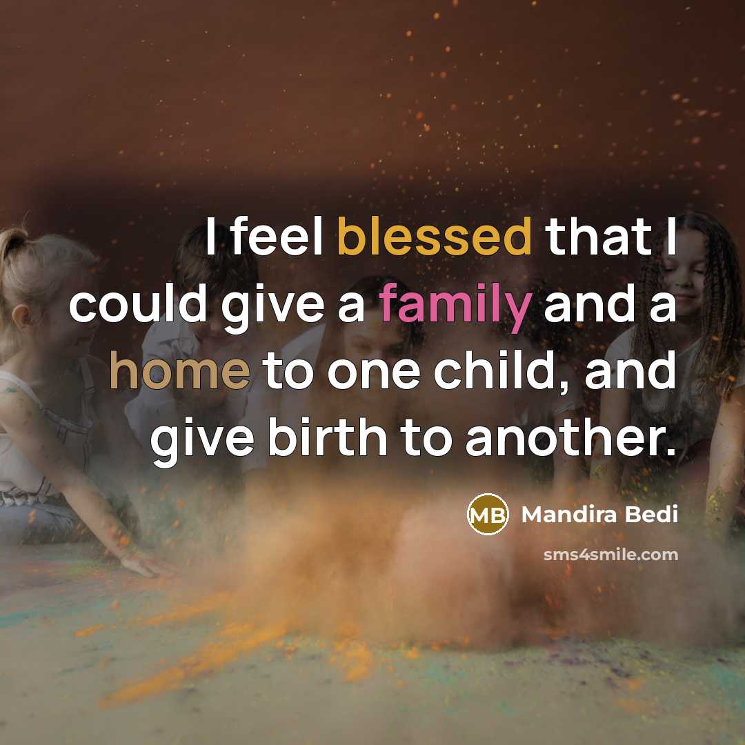 “I feel blessed that I could give a family and a home to one child, and give birth to another.” quote by Mandira Bedi