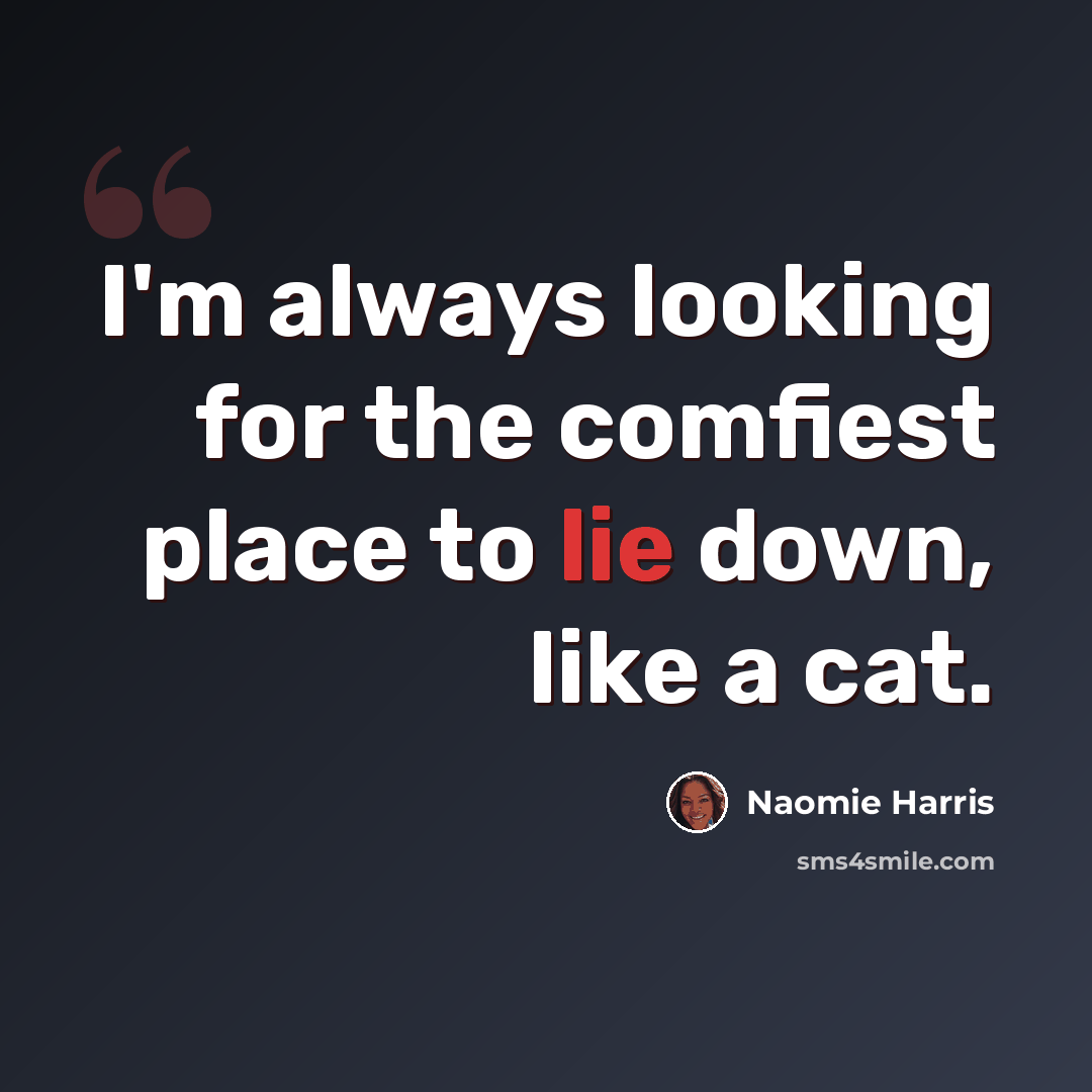 “I'm always looking for the comfiest place to lie down, like a cat.” quote by Naomie Harris