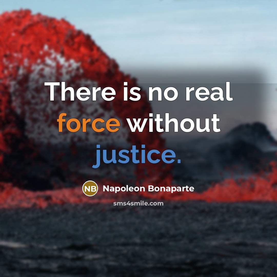 “There is no real force without justice.” quote by Napoleon Bonaparte