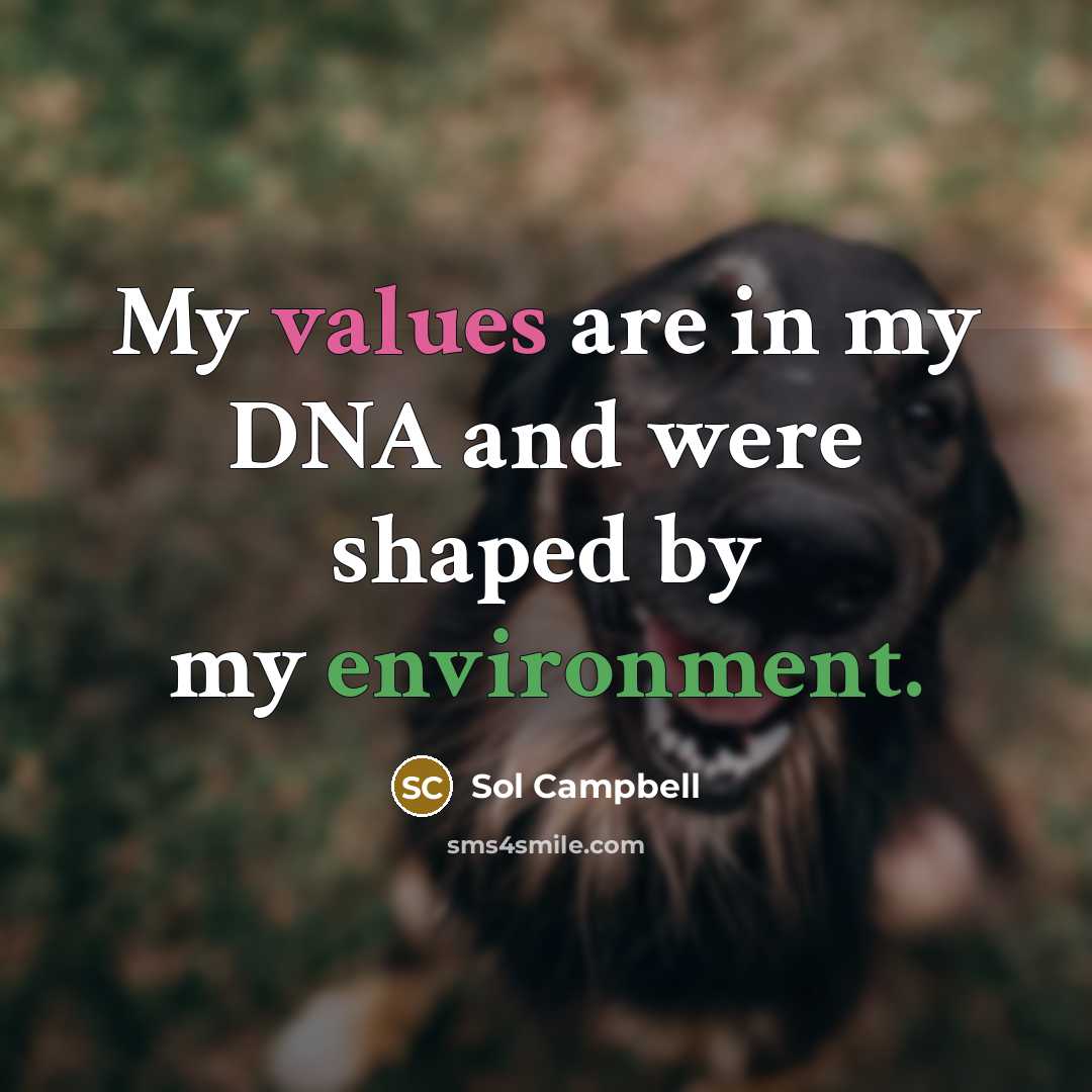 “My values are in my DNA and were shaped by my environment.” quote by Sol Campbell