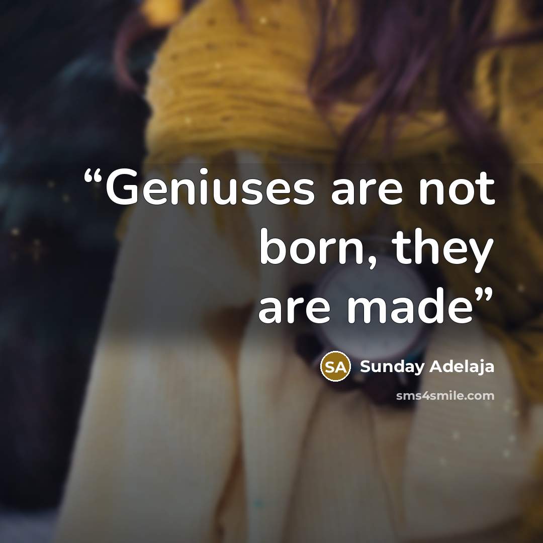 “Geniuses are not born, they are made” quote by Sunday Adelaja