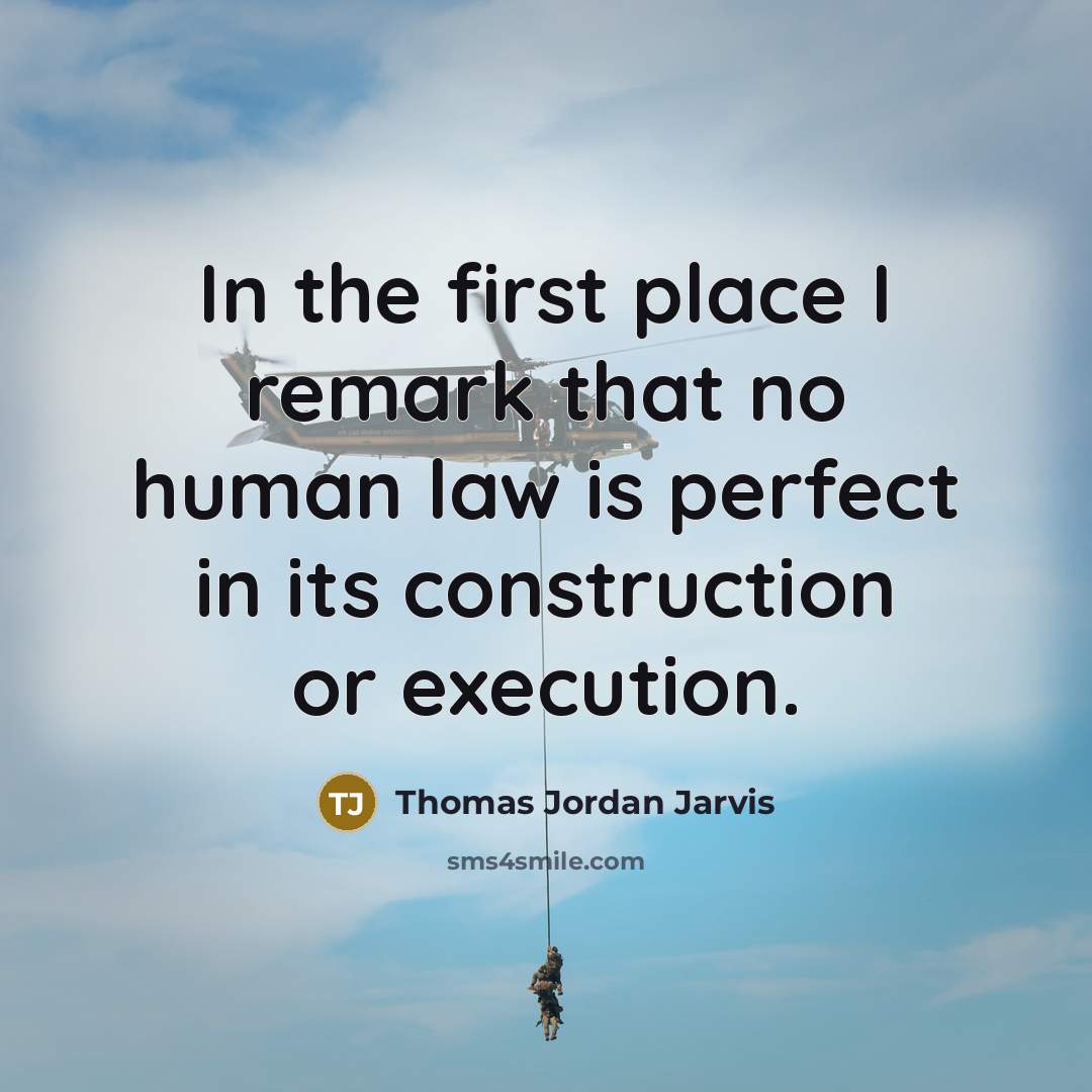 “In the first place I remark that no human law is perfect in its construction or execution.” quote by Thomas Jordan Jarvis