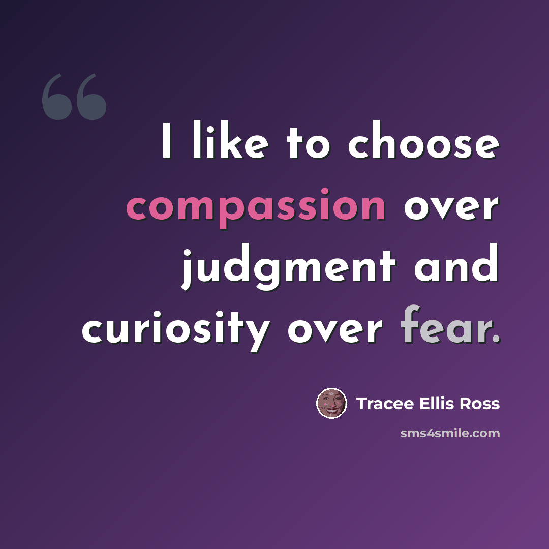 “I like to choose compassion over judgment and curiosity over fear.” quote by Tracee Ellis Ross