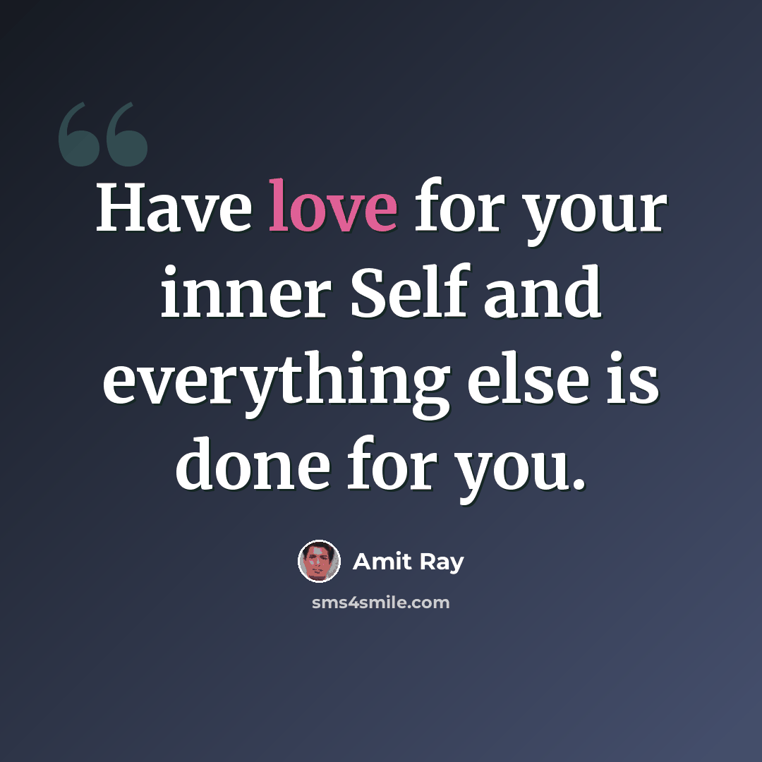“Have love for your inner Self and everything else is done for you.” quote by Amit Ray