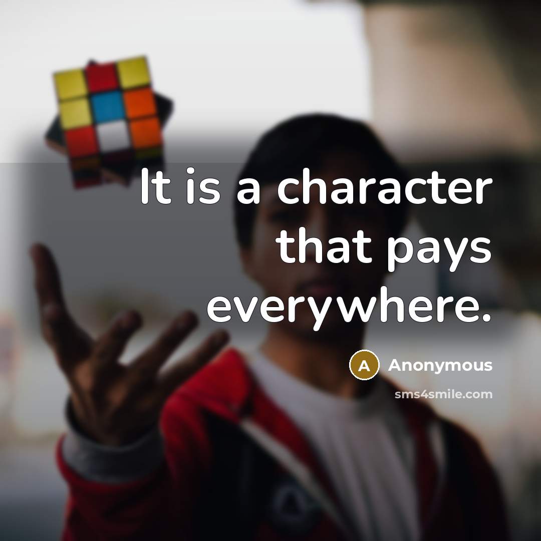 “It is a character that pays everywhere.” quote by Anonymous
