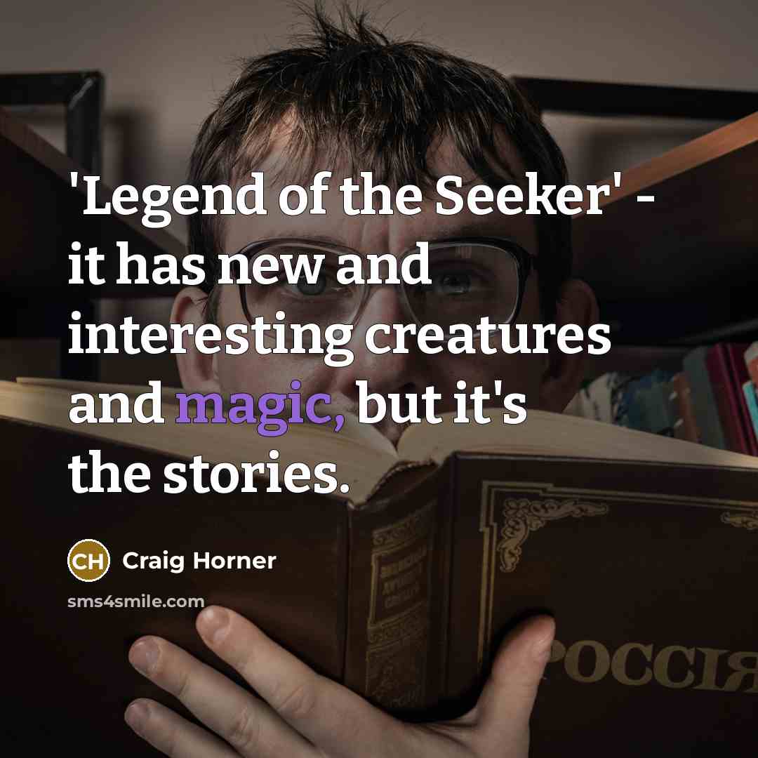 “'Legend of the Seeker' - it has new and interesting creatures and magic, but it's the stories.” quote by Craig Horner