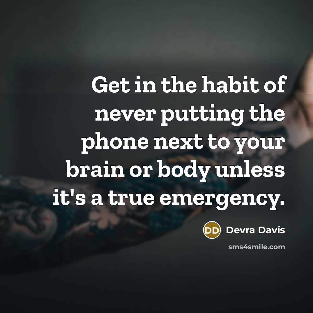 “Get in the habit of never putting the phone next to your brain or body unless it's a true emergency.” quote by Devra Davis