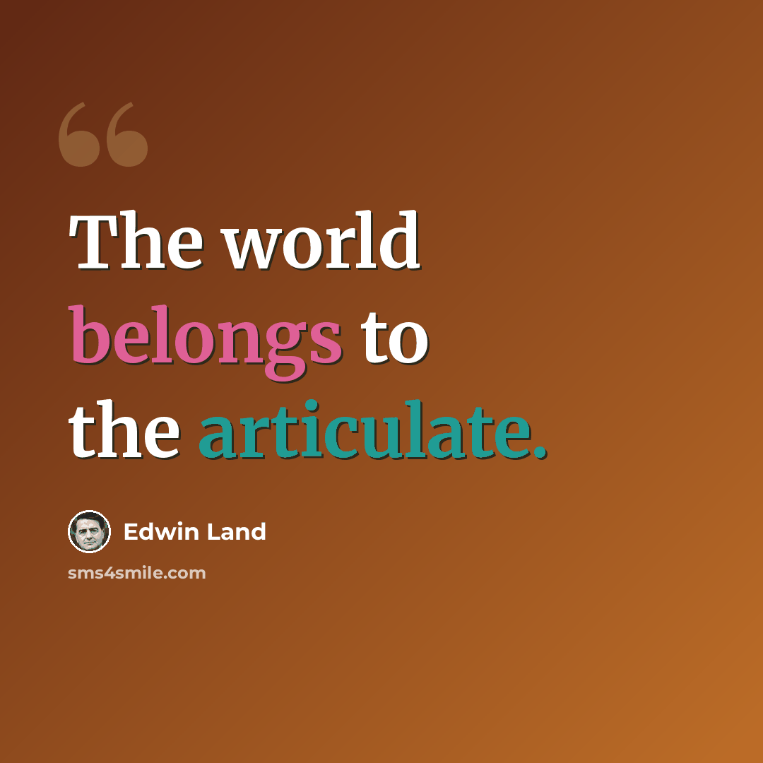 “The world belongs to the articulate.” quote by Edwin Land