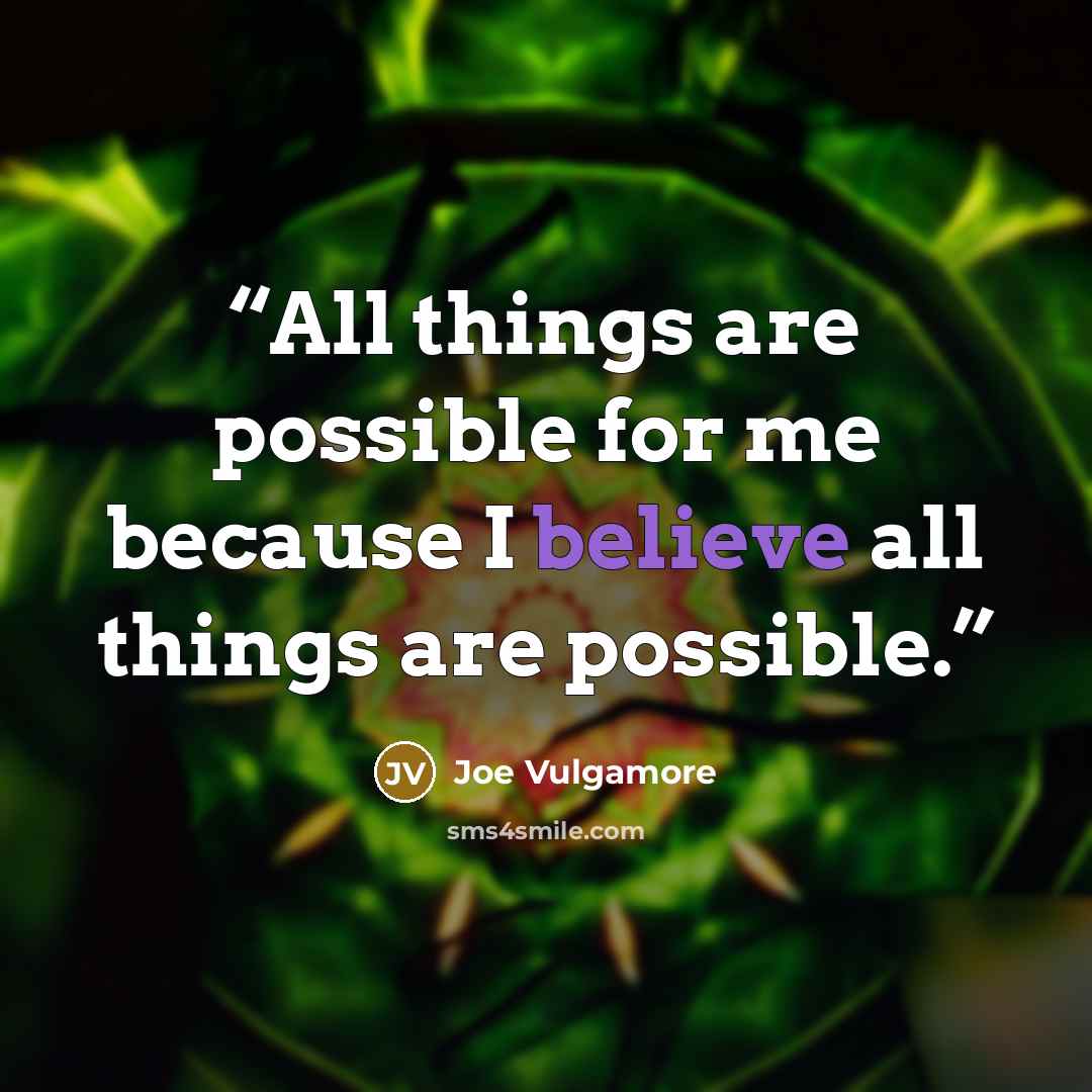 “All things are possible for me because I believe all things are possible.” quote by Joe Vulgamore