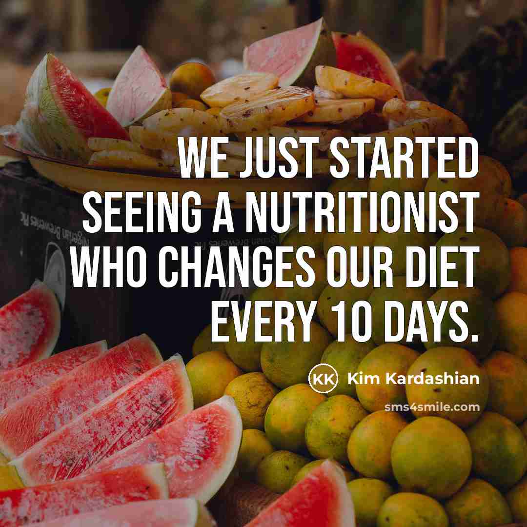 “We just started seeing a nutritionist who changes our diet every 10 days.” quote by Kim Kardashian
