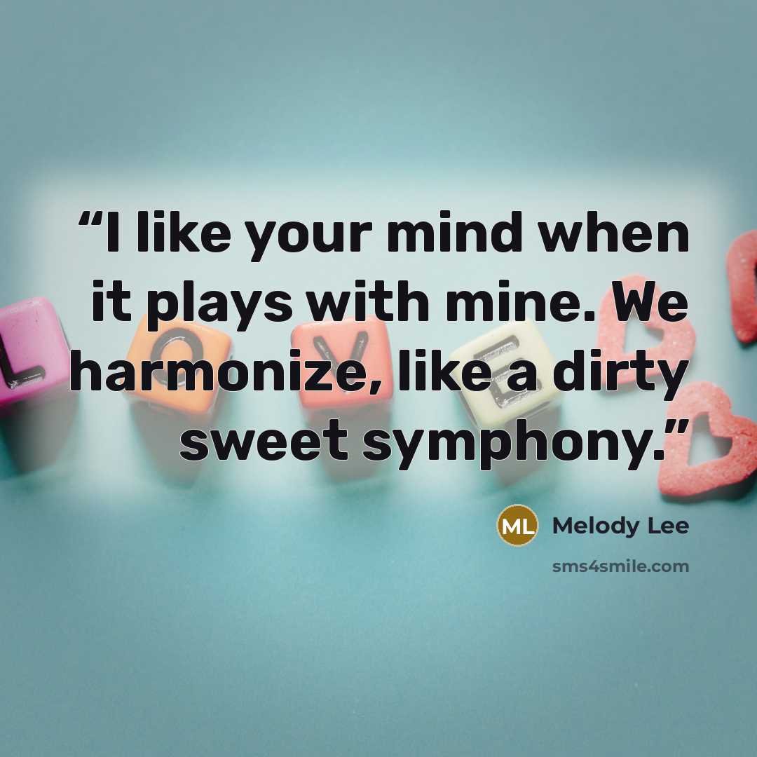 “I like your mind when it plays with mine. We harmonize, like a dirty sweet symphony.” quote by Melody Lee