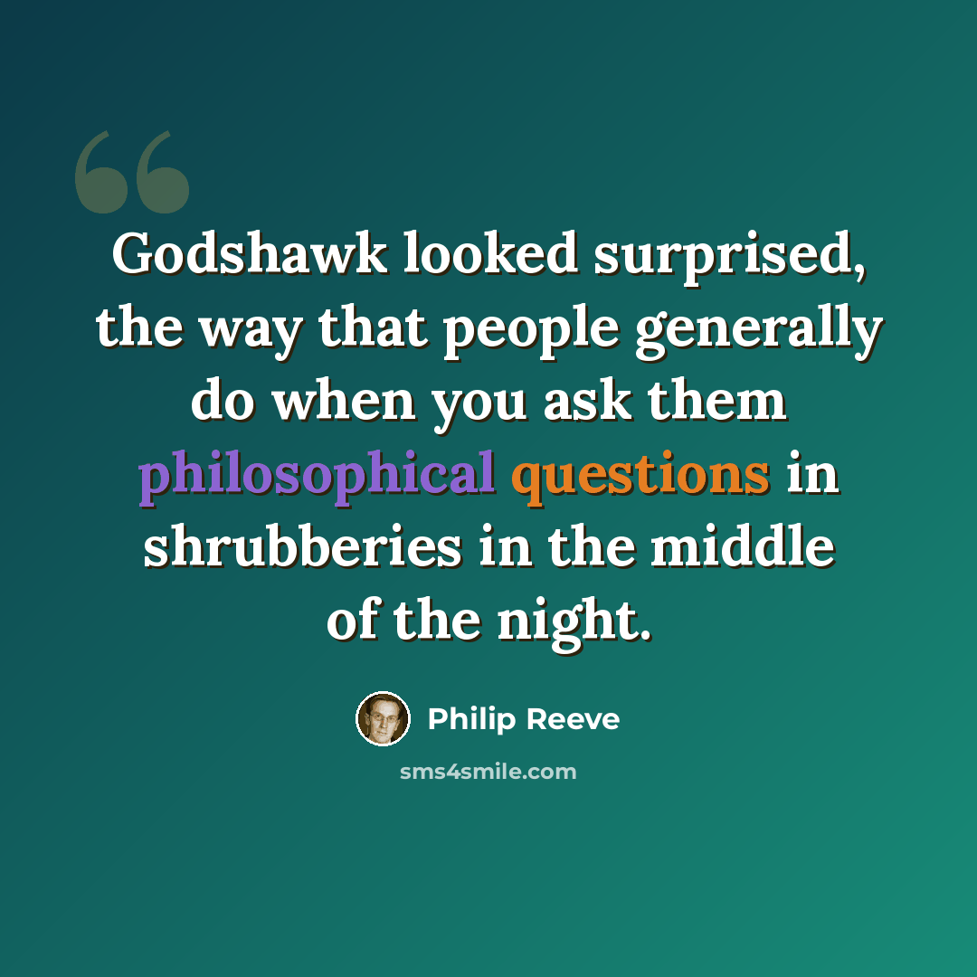 “Godshawk looked surprised, the way that people generally do when you ask them philosophical questions in shrubberies in the middle of the night.” quote by Philip Reeve