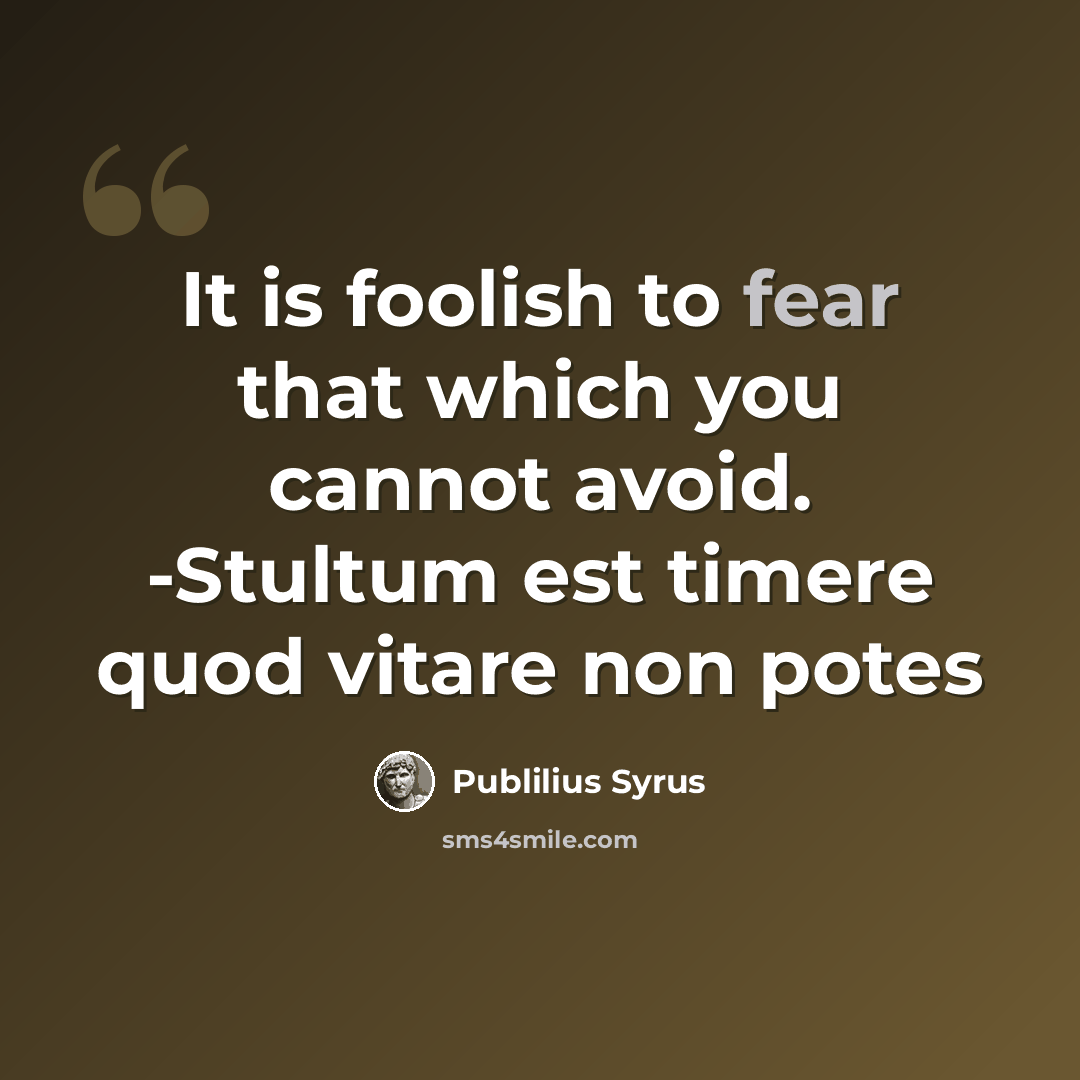 “It is foolish to fear that which you cannot avoid. -Stultum est timere quod vitare non potes” quote by Publilius Syrus