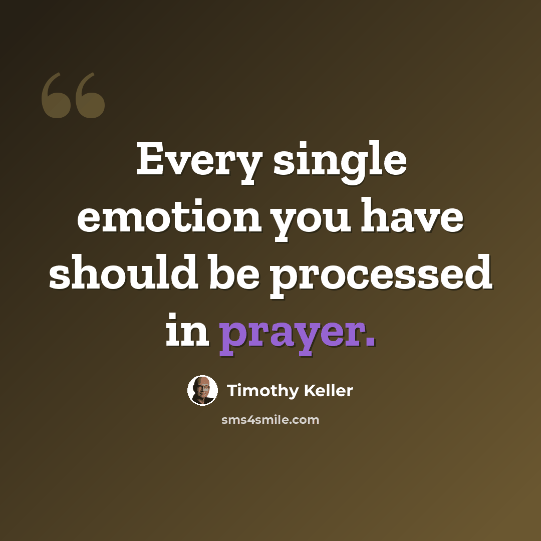 “Every single emotion you have should be processed in prayer.” quote by Timothy Keller