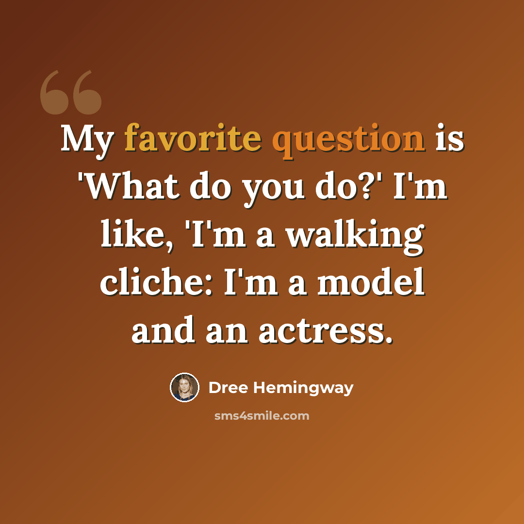 “My favorite question is 'What do you do?' I'm like, 'I'm a walking cliche: I'm a model and an actress.” quote by Dree Hemingway
