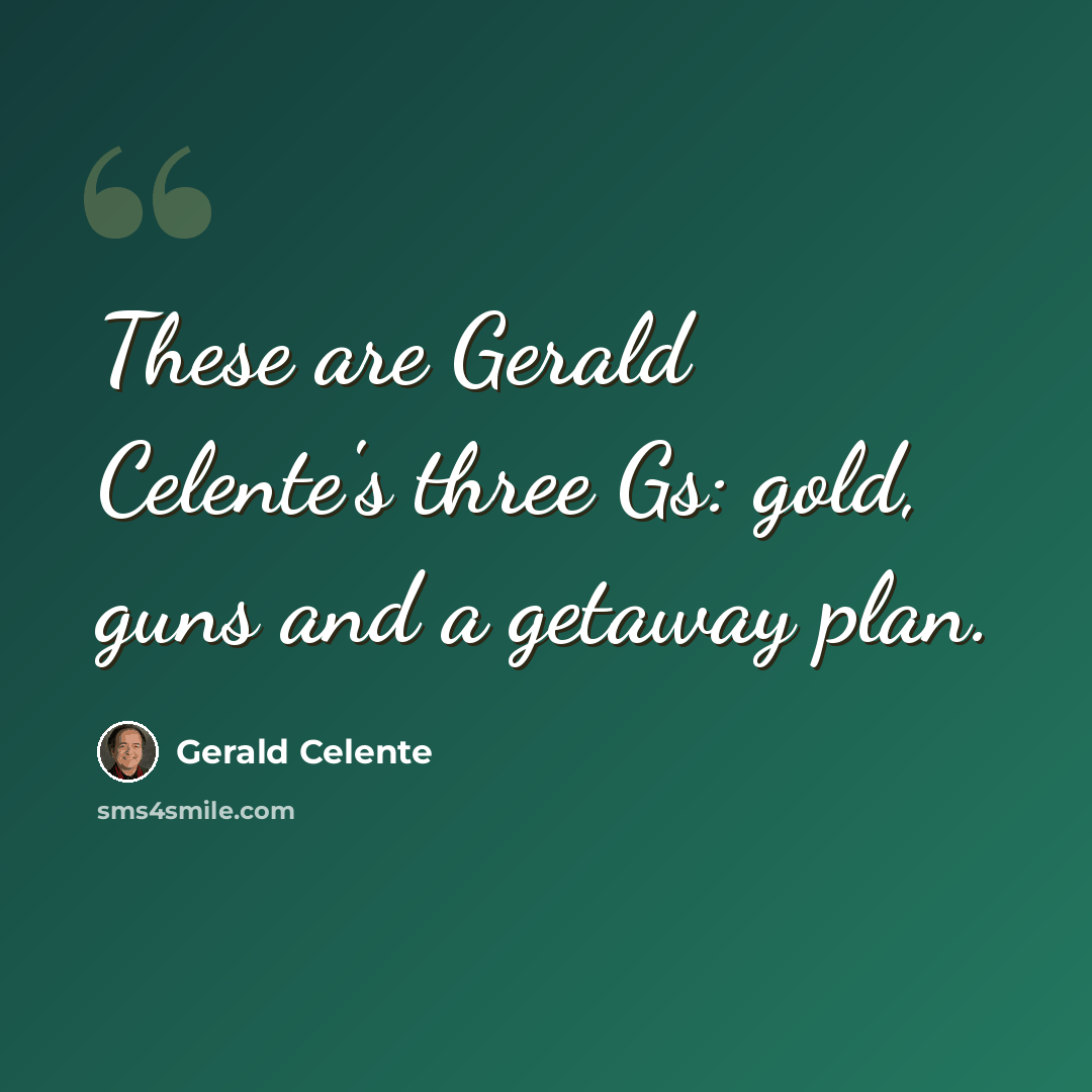 “These are Gerald Celente's three Gs: gold, guns and a getaway plan.” quote by Gerald Celente