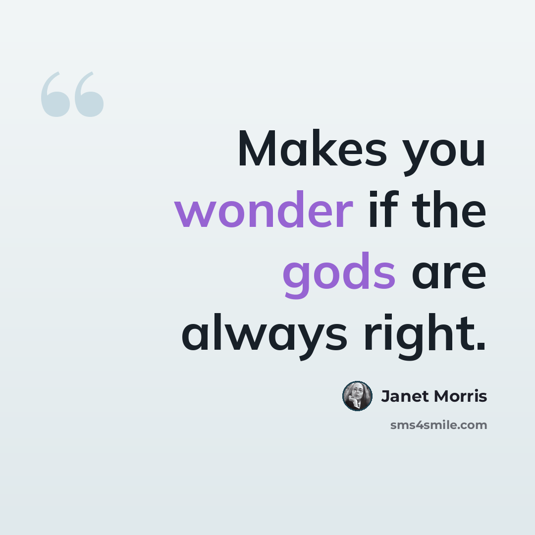 “Makes you wonder if the gods are always right.” quote by Janet Morris
