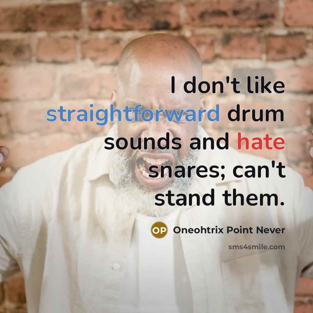 “I don't like straightforward drum sounds and hate snares; can't stand them.” quote by Oneohtrix Point Never