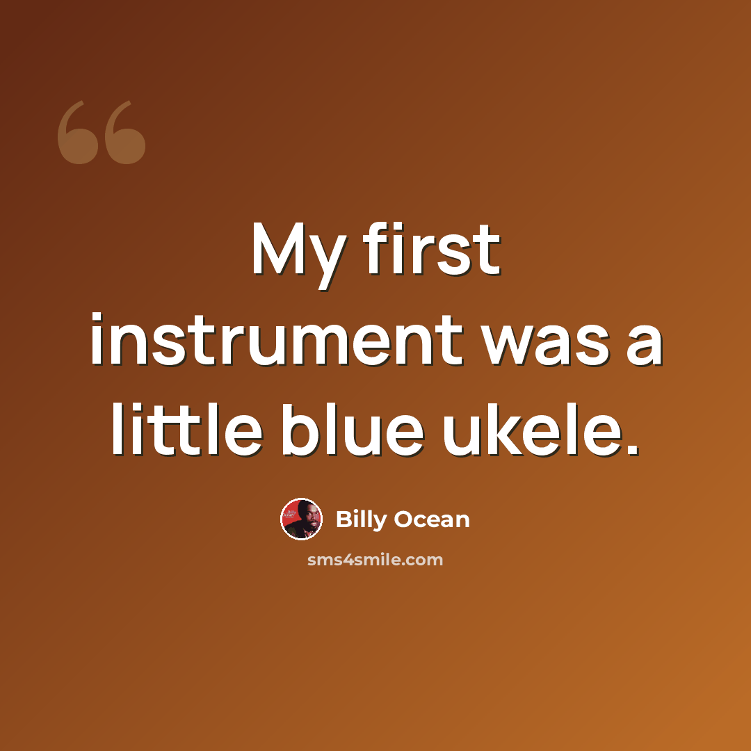 “My first instrument was a little blue ukele.” quote by Billy Ocean