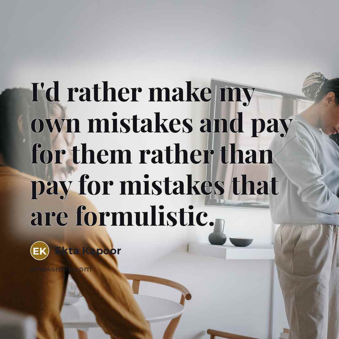 “I'd rather make my own mistakes and pay for them rather than pay for mistakes that are formulistic.” quote by Ekta Kapoor