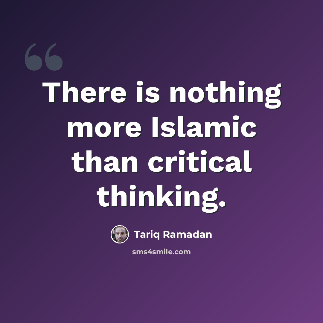 “There is nothing more Islamic than critical thinking.” quote by Tariq Ramadan