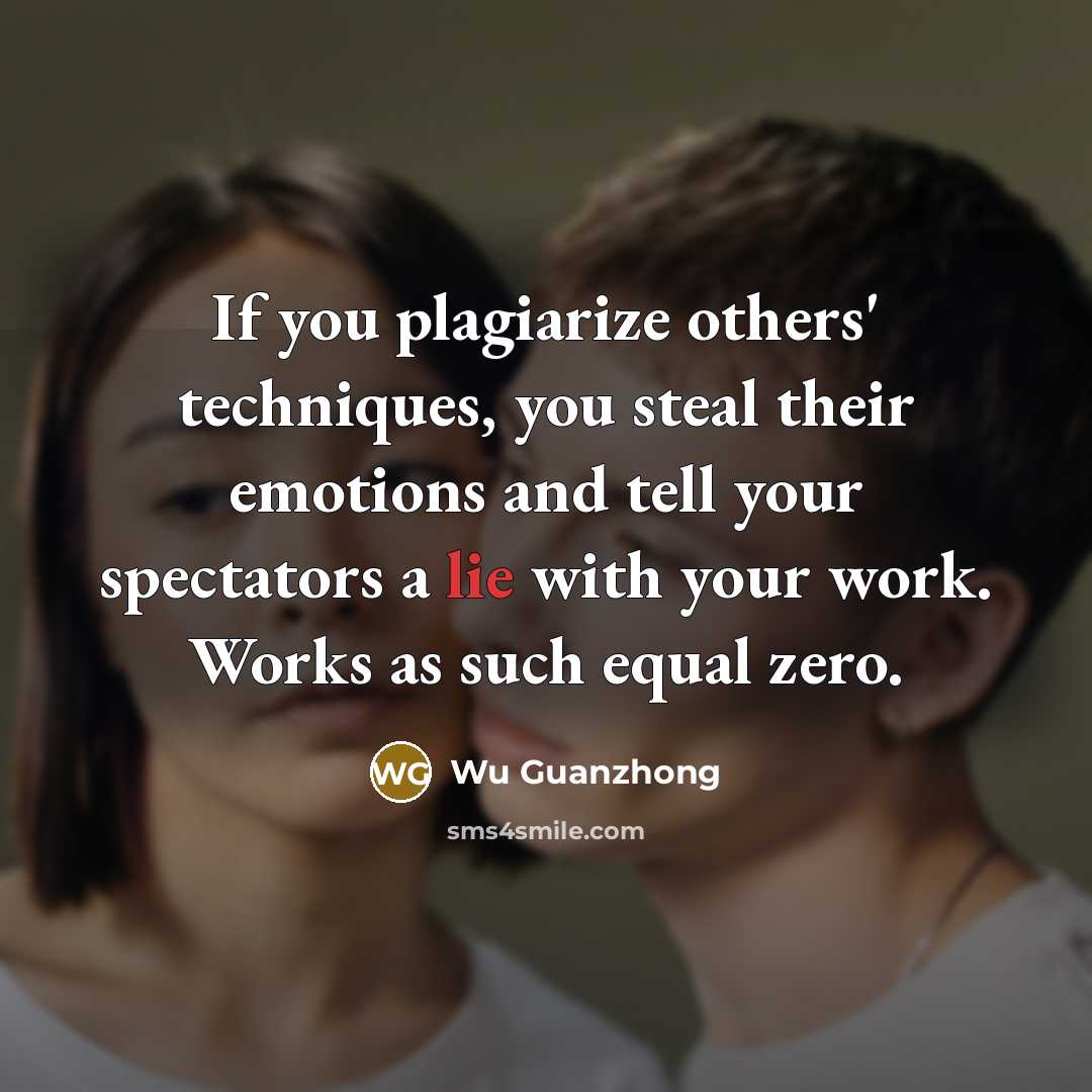 “If you plagiarize others' techniques, you steal their emotions and tell your spectators a lie with your work. Works as such equal zero.” quote by Wu Guanzhong