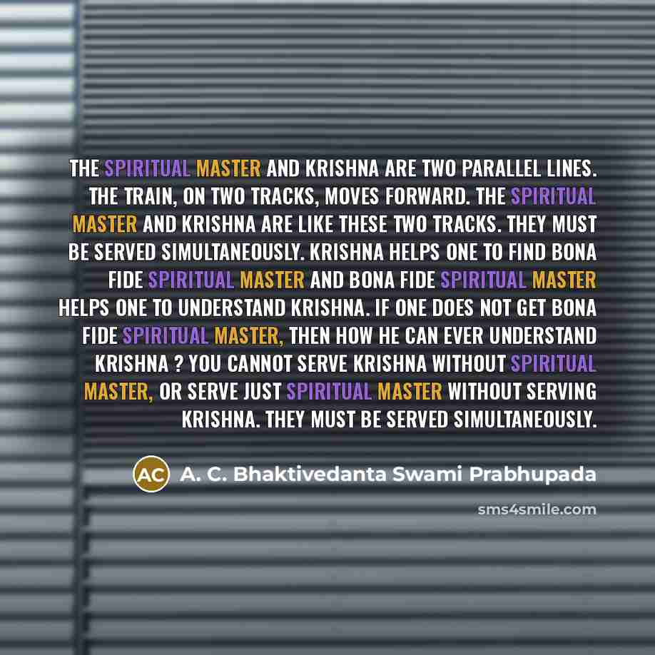 “The spiritual master and Krishna are two parallel lines. The train, on two tracks, moves forward. The spiritual Master and Krishna are like these two tracks. They must be served simultaneously. Krishna helps one to find bona fide Spiritual Master and bona fide Spiritual Master helps one to…” quote by A. C. Bhaktivedanta Swami Prabhupada