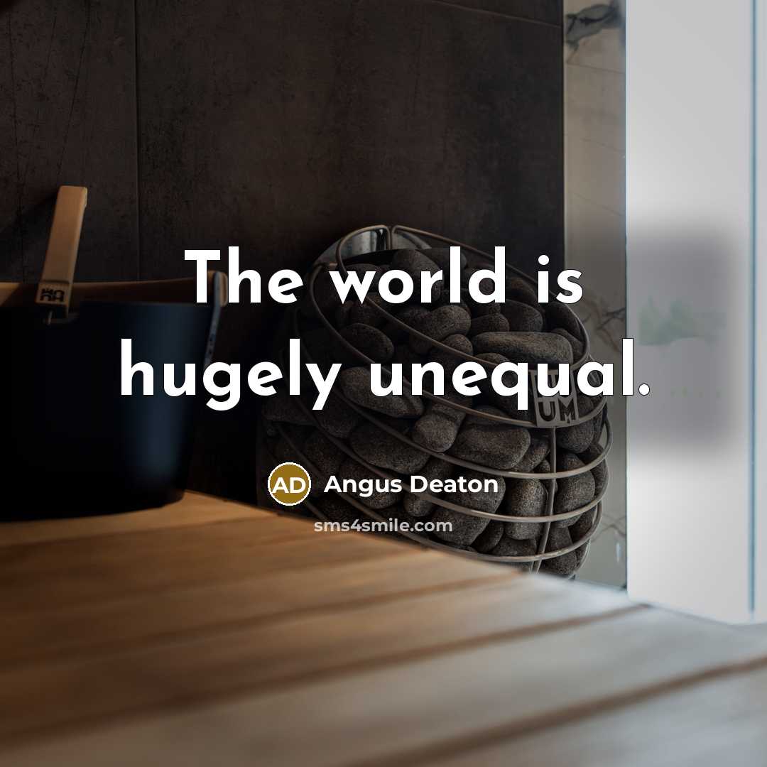 “The world is hugely unequal.” quote by Angus Deaton