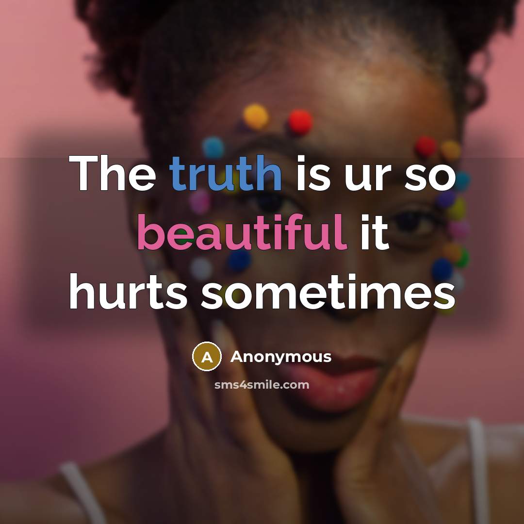 “The truth is ur so beautiful it hurts sometimes” quote by Anonymous