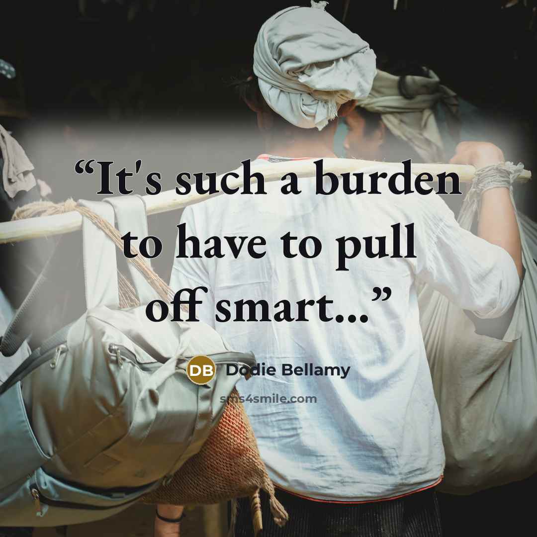 “It's such a burden to have to pull off smart...” quote by Dodie Bellamy