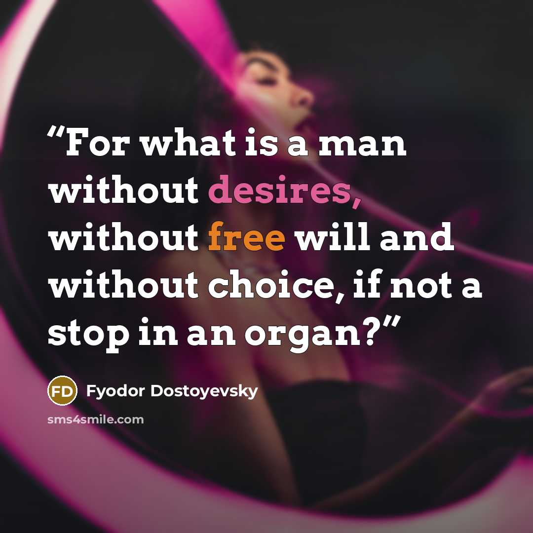 “For what is a man without desires, without free will and without choice, if not a stop in an organ?” quote by Fyodor Dostoyevsky