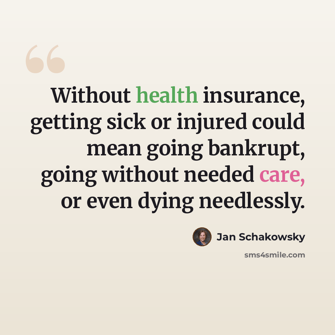 “Without health insurance, getting sick or injured could mean going bankrupt, going without needed care, or even dying needlessly.” quote by Jan Schakowsky