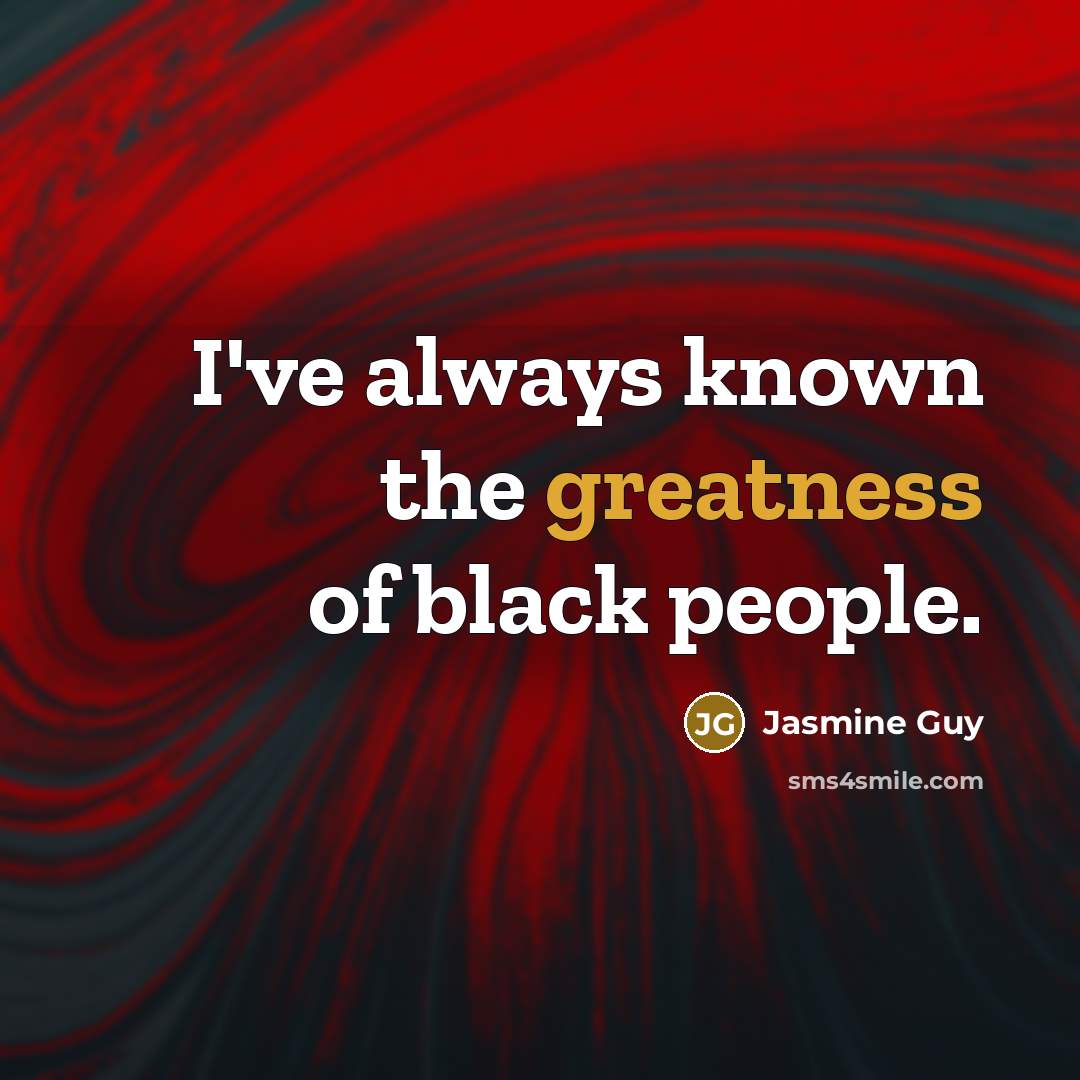 “I've always known the greatness of black people.” quote by Jasmine Guy