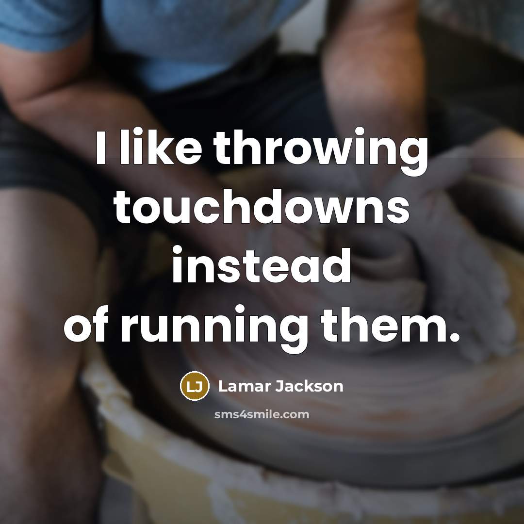 “I like throwing touchdowns instead of running them.” quote by Lamar Jackson