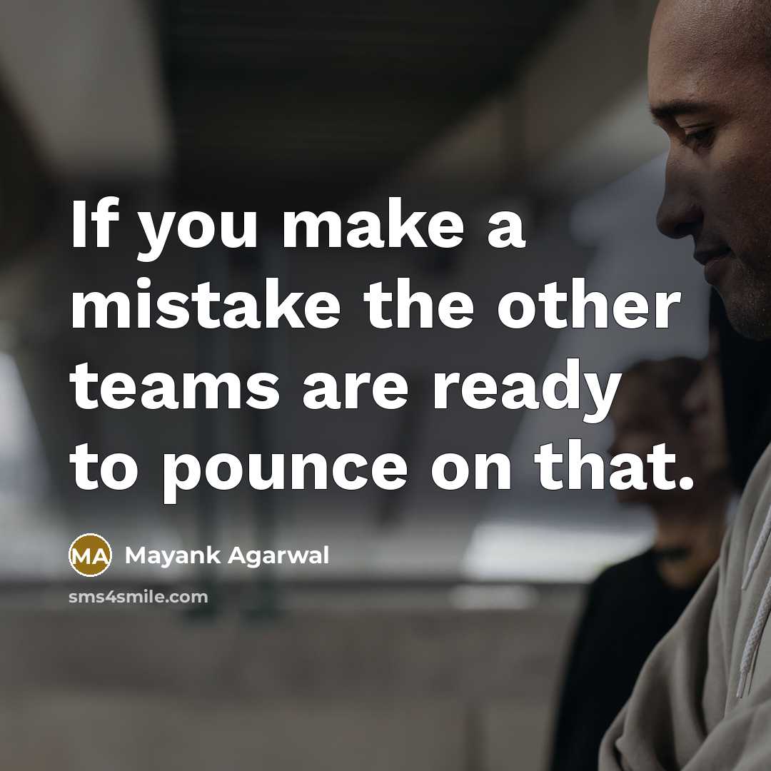 “If you make a mistake the other teams are ready to pounce on that.” quote by Mayank Agarwal